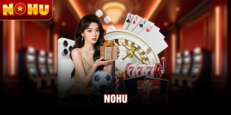 NOHU - Nền tảng giải trí trực tuyến game nổ hũ